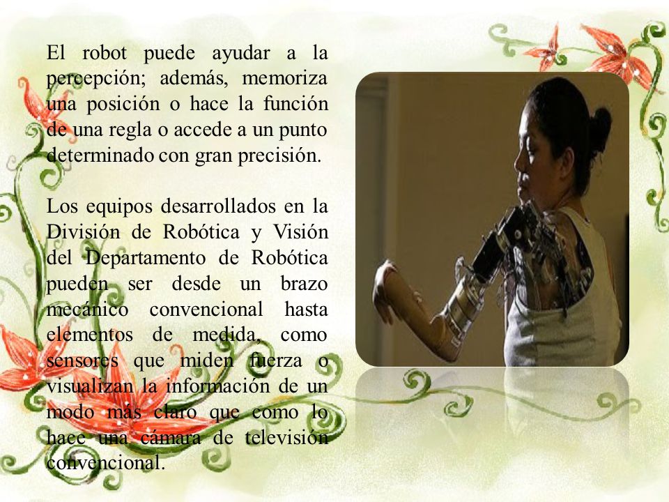El robot puede ayudar a la percepción; además, memoriza una posición o hace la función de una regla o accede a un punto determinado con gran precisión.