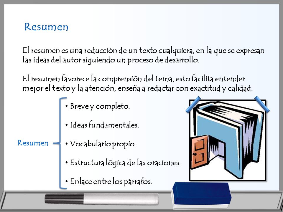 Resumen El resumen es una reducción de un texto cualquiera, en la que se expresan las ideas del autor siguiendo un proceso de desarrollo.