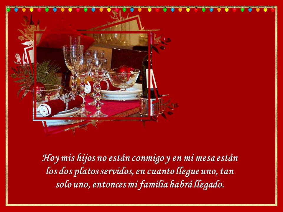 Hoy mis hijos no están conmigo y en mi mesa están los dos platos servidos, en cuanto llegue uno, tan solo uno, entonces mi familia habrá llegado.