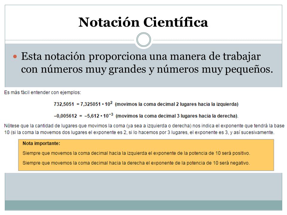Notación Científica Esta notación proporciona una manera de trabajar con números muy grandes y números muy pequeños.