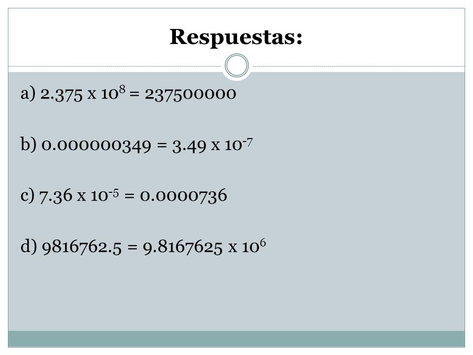 Respuestas: a) x 108 = b) = 3.49 x 10-7 c) 7.36 x 10-5 = d) = x 106