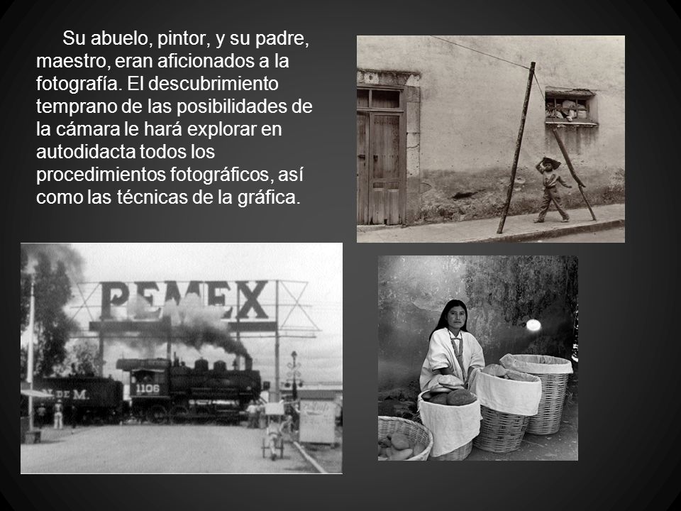 Su abuelo, pintor, y su padre, maestro, eran aficionados a la fotografía.