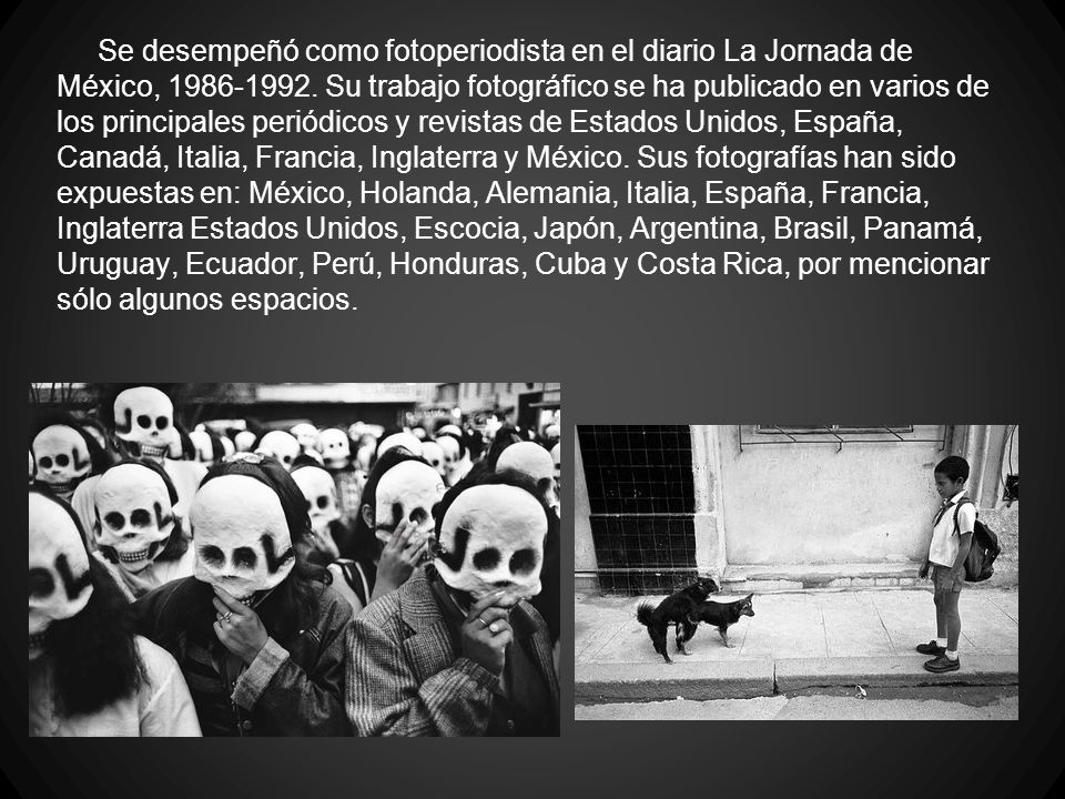 Se desempeñó como fotoperiodista en el diario La Jornada de México,