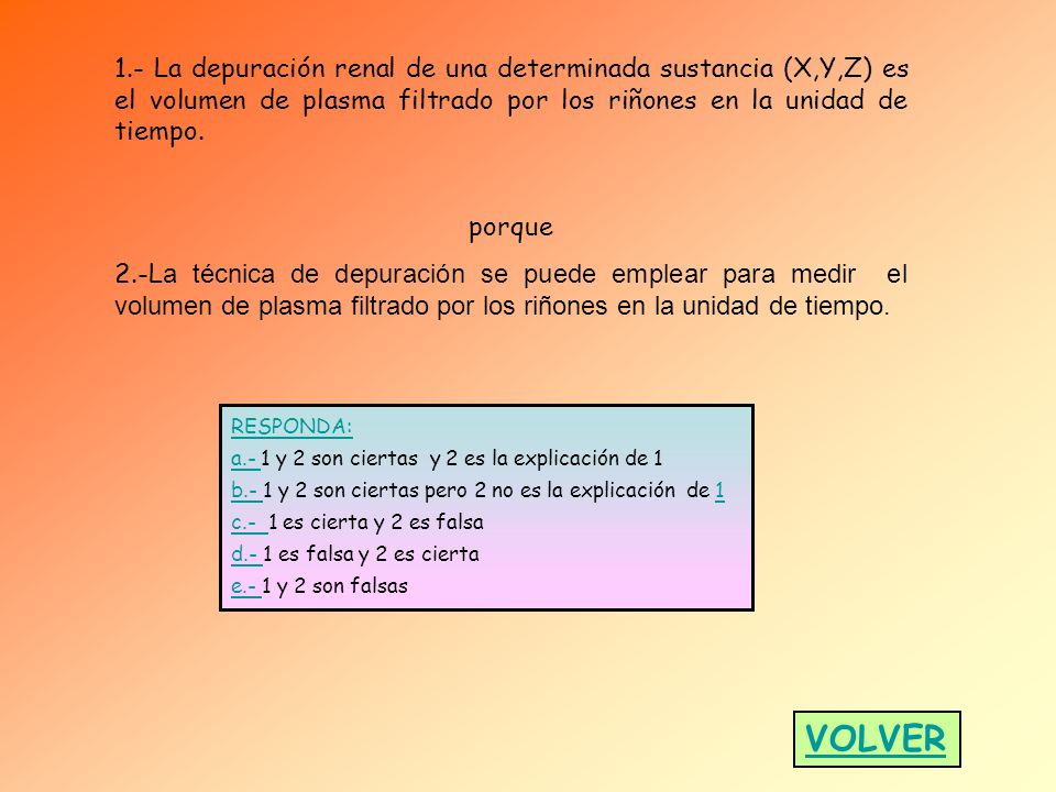 1.- La depuración renal de una determinada sustancia (X,Y,Z) es el volumen de plasma filtrado por los riñones en la unidad de tiempo.