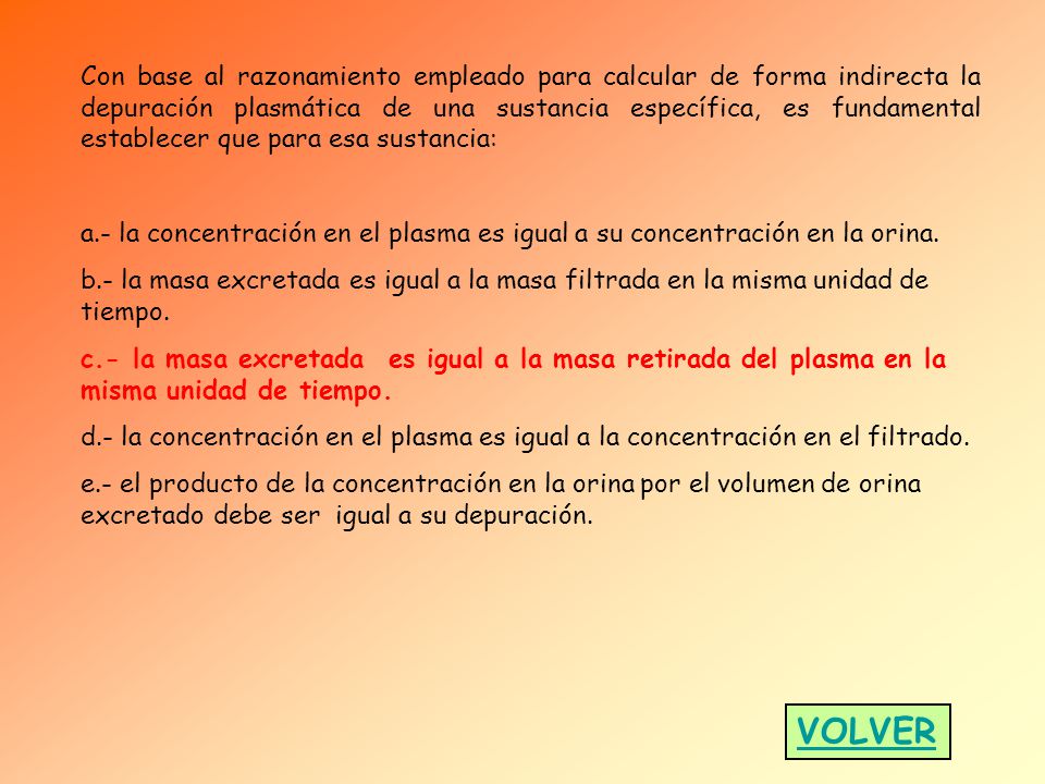 Con base al razonamiento empleado para calcular de forma indirecta la depuración plasmática de una sustancia específica, es fundamental establecer que para esa sustancia: