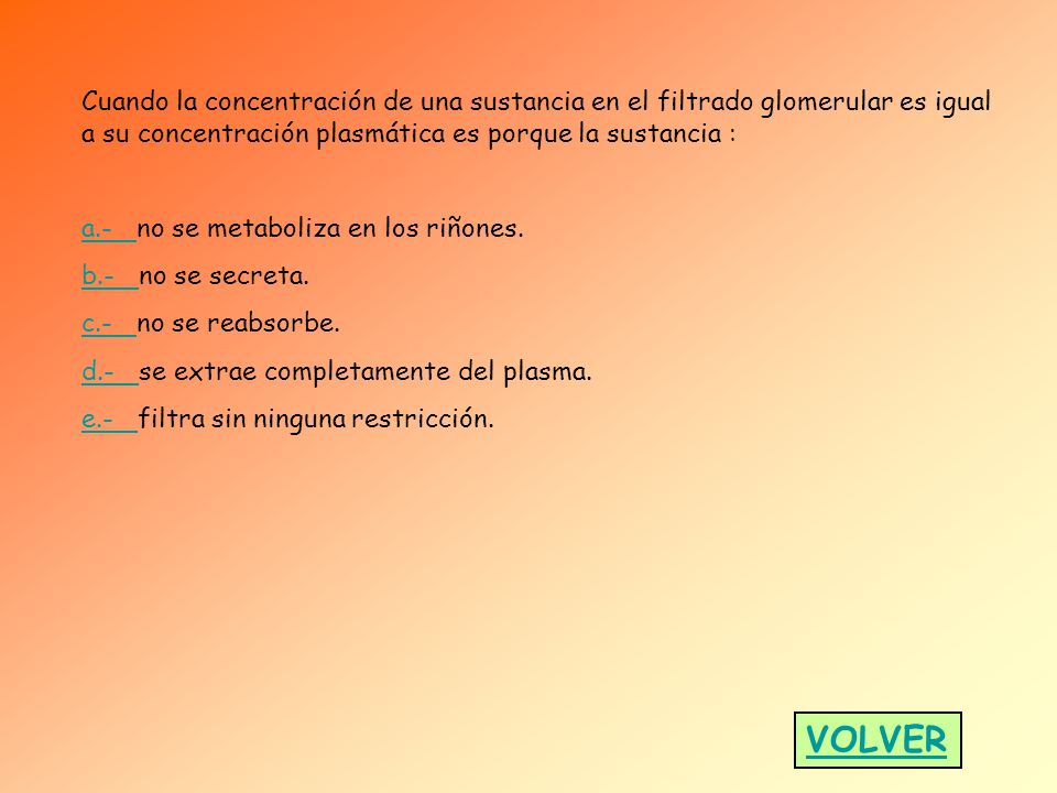 Cuando la concentración de una sustancia en el filtrado glomerular es igual a su concentración plasmática es porque la sustancia :