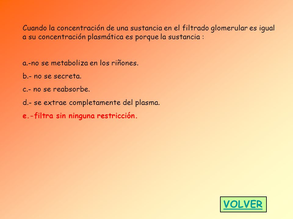 Cuando la concentración de una sustancia en el filtrado glomerular es igual a su concentración plasmática es porque la sustancia :