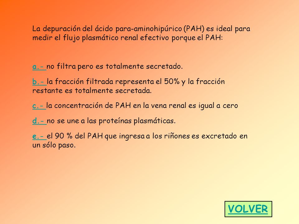 La depuración del ácido para-aminohipúrico (PAH) es ideal para medir el flujo plasmático renal efectivo porque el PAH: