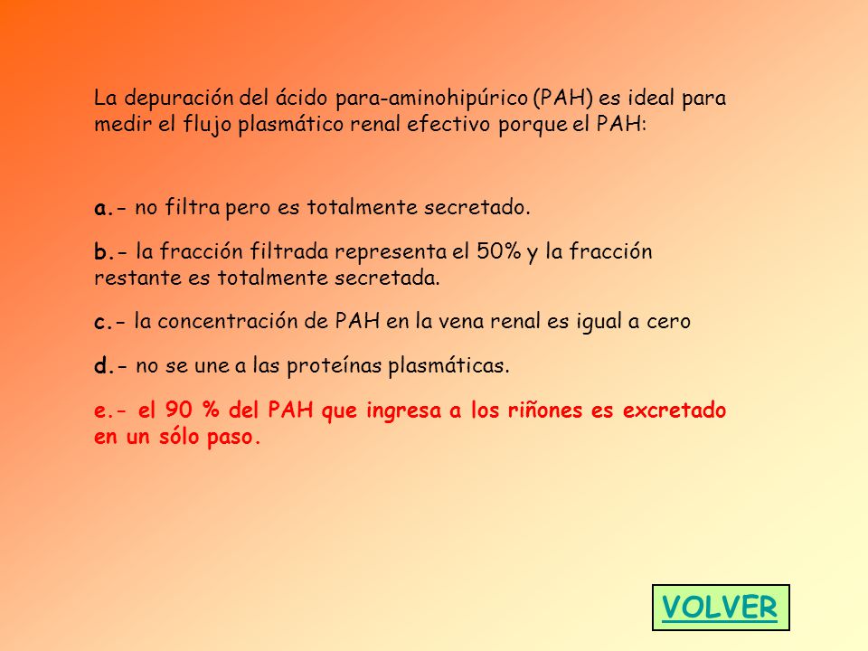 La depuración del ácido para-aminohipúrico (PAH) es ideal para medir el flujo plasmático renal efectivo porque el PAH: