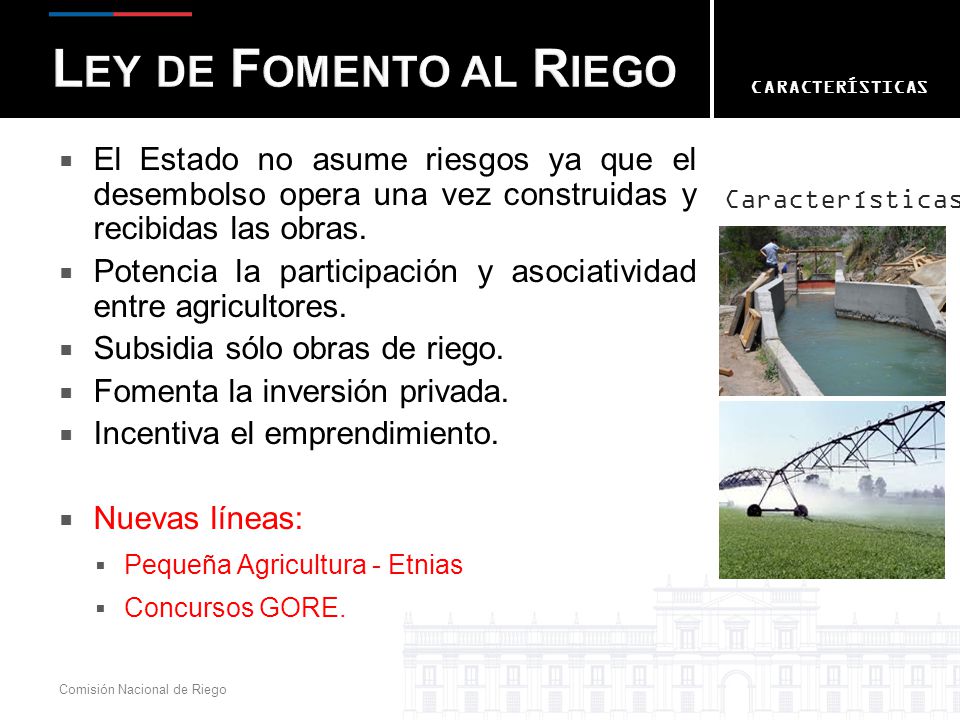 Ley de Fomento al Riego características. El Estado no asume riesgos ya que el desembolso opera una vez construidas y recibidas las obras.