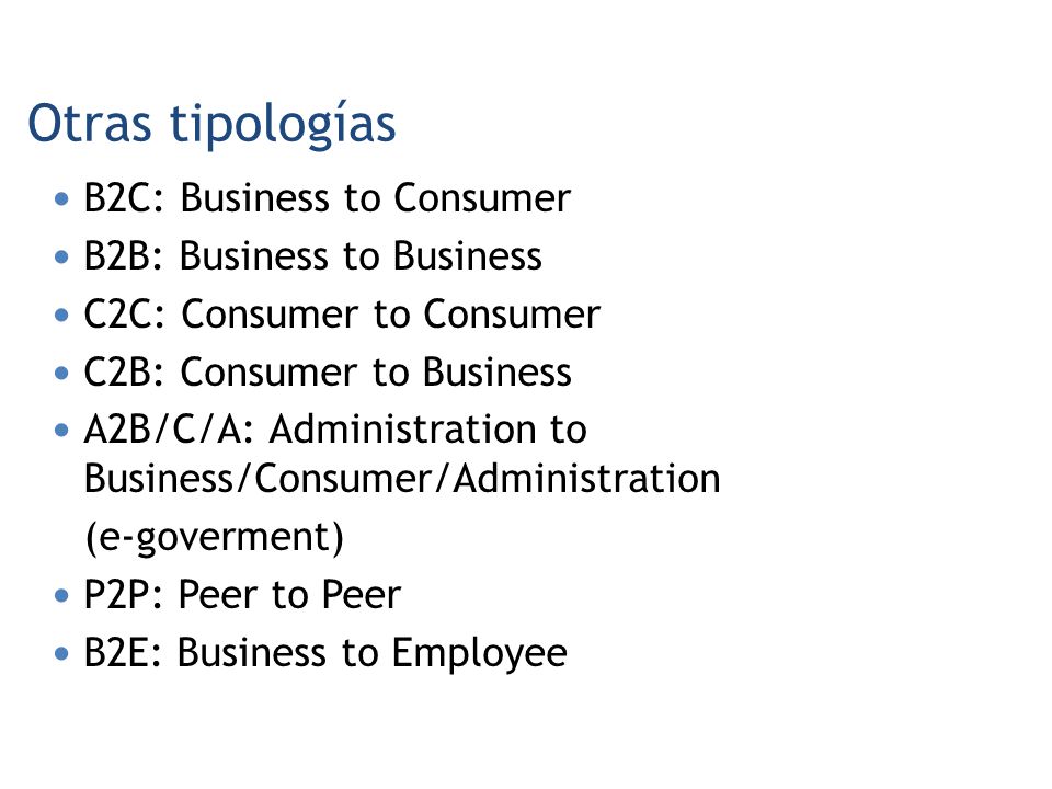 Otras tipologías B2C: Business to Consumer B2B: Business to Business
