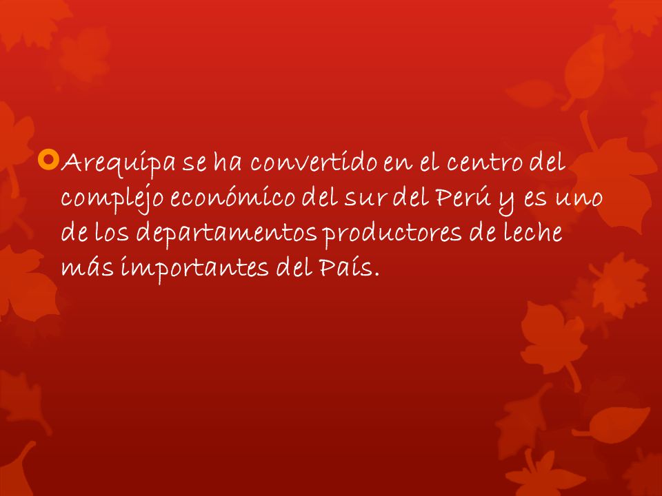 Arequipa se ha convertido en el centro del complejo económico del sur del Perú y es uno de los departamentos productores de leche más importantes del País.
