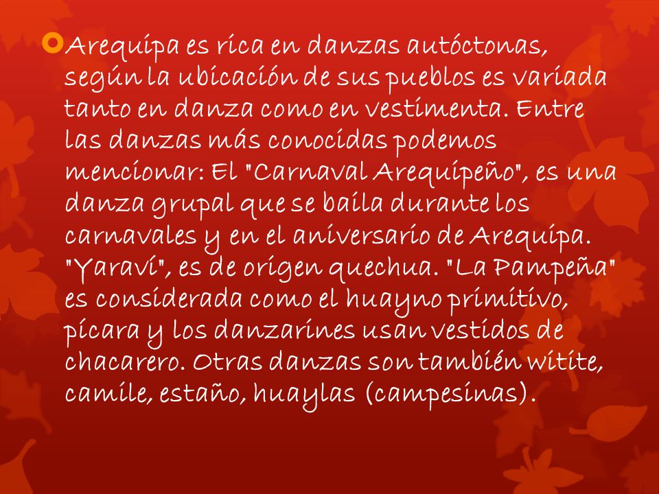 Arequipa es rica en danzas autóctonas, según la ubicación de sus pueblos es variada tanto en danza como en vestimenta.