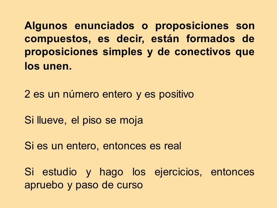 Algunos enunciados o proposiciones son compuestos, es decir, están formados de proposiciones simples y de conectivos que los unen.