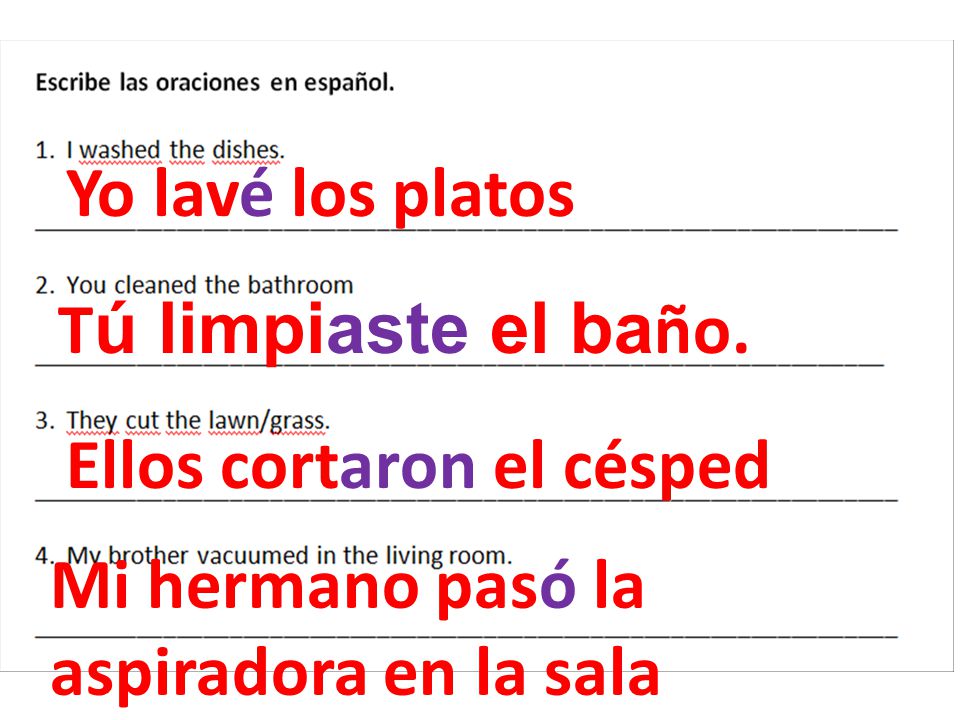 Yo lavé los platos Tú limpiaste el baño. Ellos cortaron el césped.