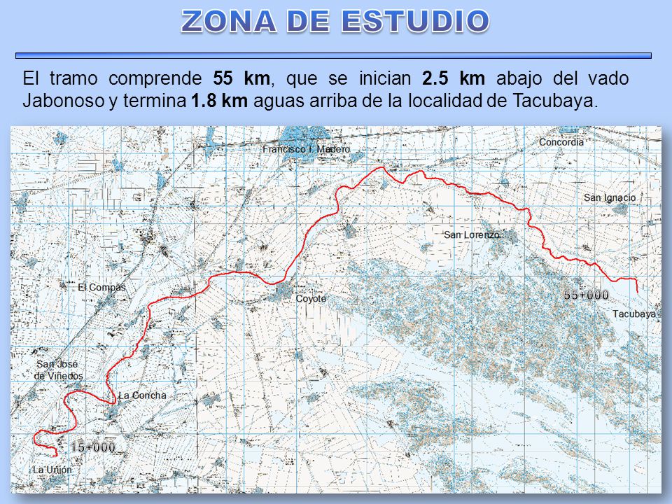 ZONA DE ESTUDIO El tramo comprende 55 km, que se inician 2.5 km abajo del vado Jabonoso y termina 1.8 km aguas arriba de la localidad de Tacubaya.