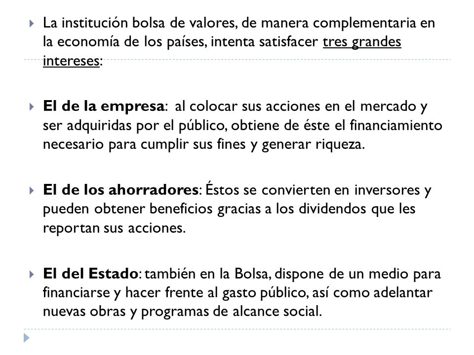 La institución bolsa de valores, de manera complementaria en la economía de los países, intenta satisfacer tres grandes intereses: