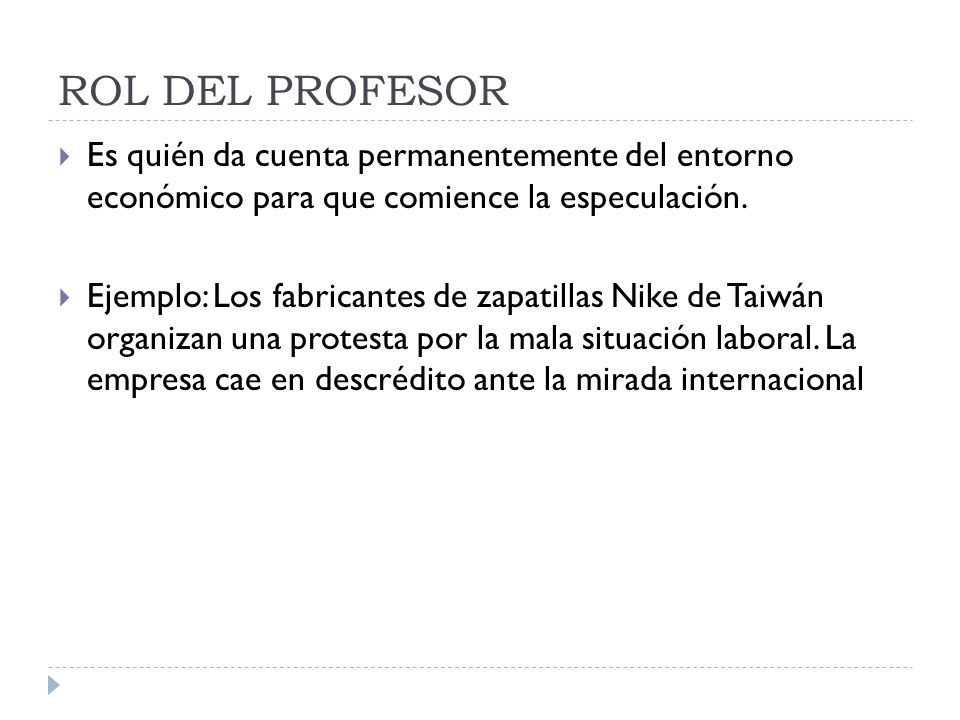 ROL DEL PROFESOR Es quién da cuenta permanentemente del entorno económico para que comience la especulación.