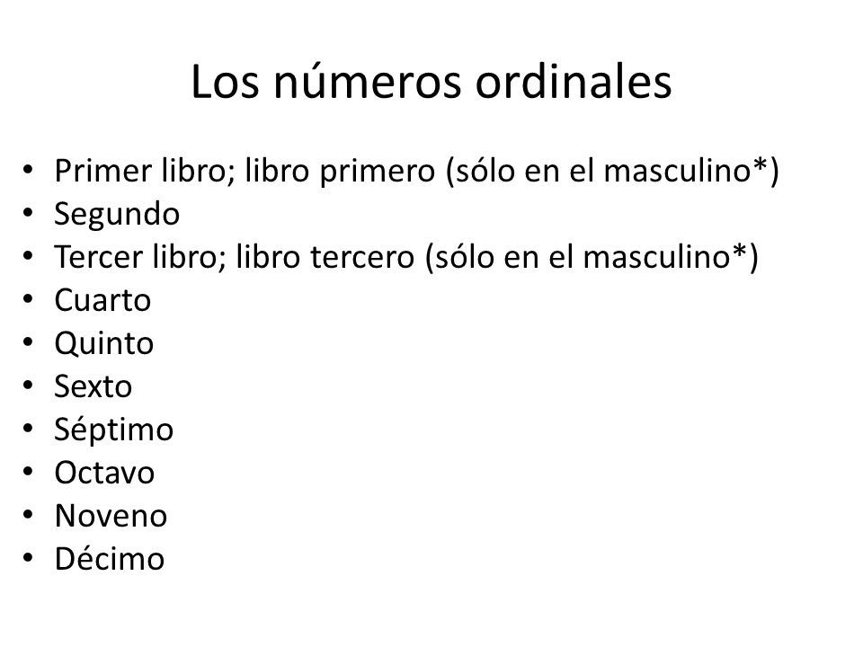 Los números ordinales Primer libro; libro primero (sólo en el masculino*) Segundo. Tercer libro; libro tercero (sólo en el masculino*)