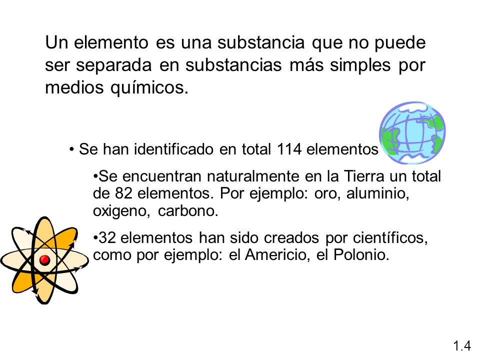 Un elemento es una substancia que no puede ser separada en substancias más simples por medios químicos.