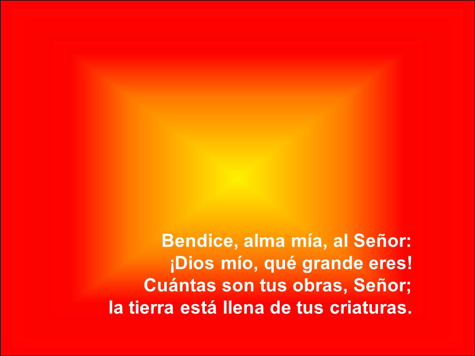 Bendice, alma mía, al Señor: ¡Dios mío, qué grande eres