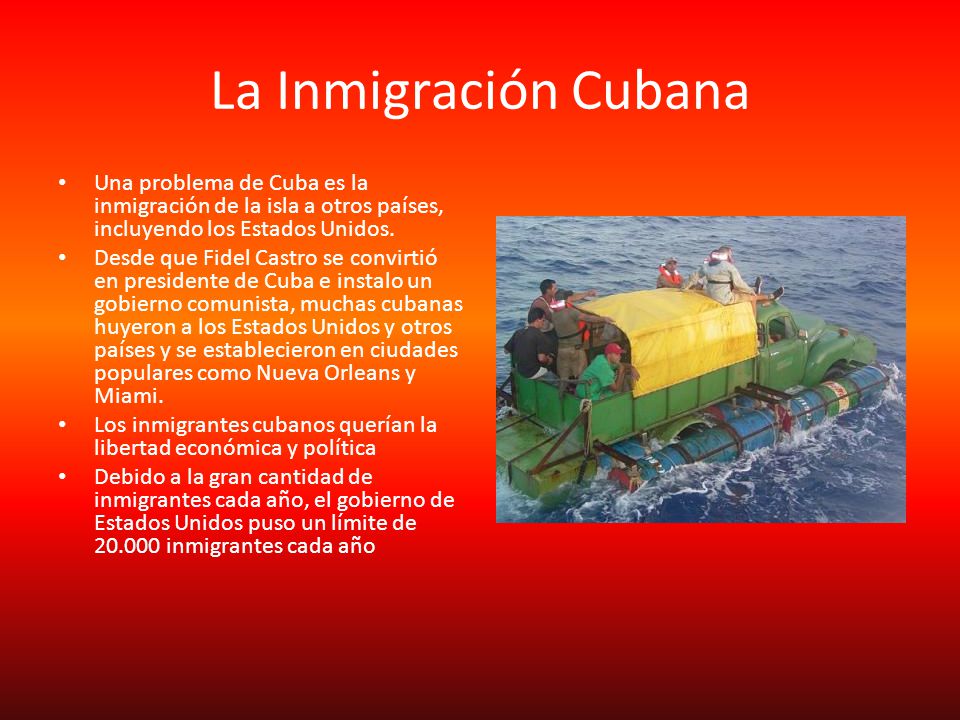 La Inmigración Cubana Una problema de Cuba es la inmigración de la isla a otros países, incluyendo los Estados Unidos.