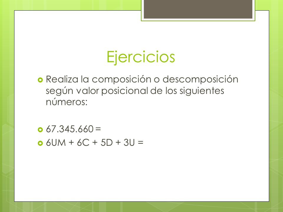 Ejercicios Realiza la composición o descomposición según valor posicional de los siguientes números: