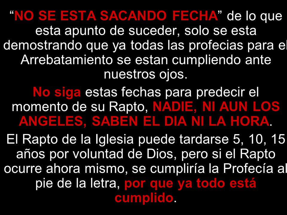 NO SE ESTA SACANDO FECHA de lo que esta apunto de suceder, solo se esta demostrando que ya todas las profecias para el Arrebatamiento se estan cumpliendo ante nuestros ojos.