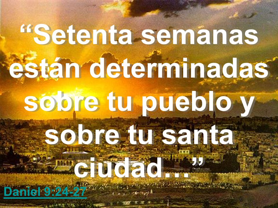 Setenta semanas están determinadas sobre tu pueblo y sobre tu santa ciudad…
