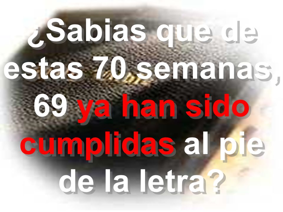 ¿Sabias que de estas 70 semanas, 69 ya han sido cumplidas al pie de la letra