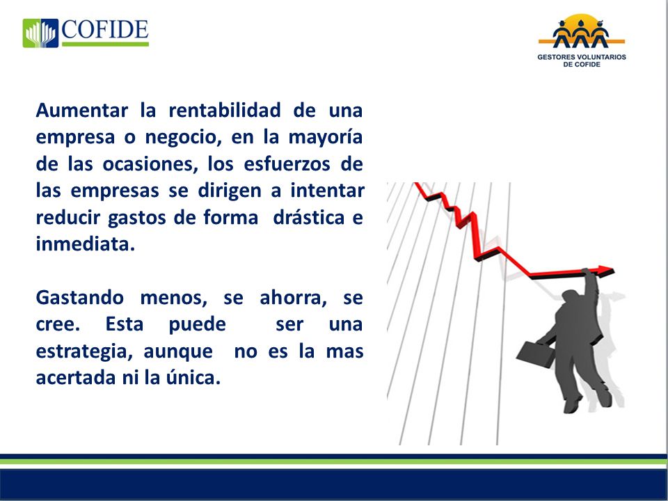 Aumentar la rentabilidad de una empresa o negocio, en la mayoría de las ocasiones, los esfuerzos de las empresas se dirigen a intentar reducir gastos de forma drástica e inmediata.