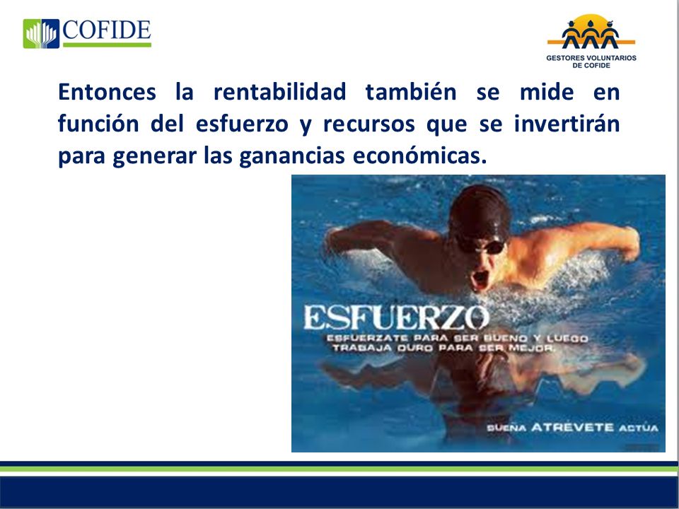 Entonces la rentabilidad también se mide en función del esfuerzo y recursos que se invertirán para generar las ganancias económicas.