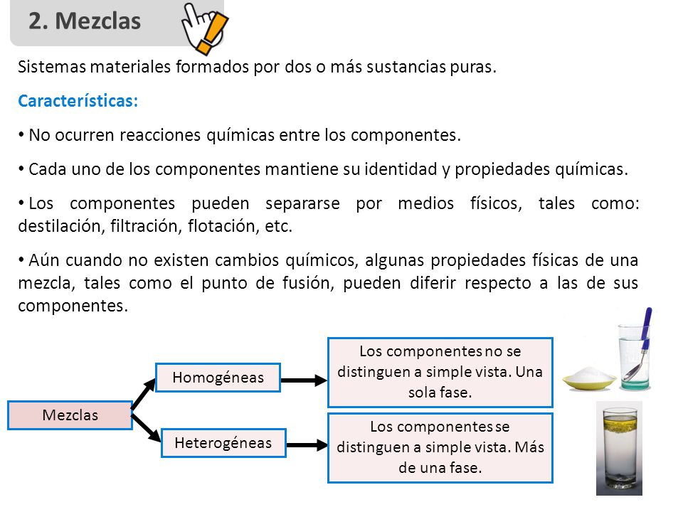 2. Mezclas Sistemas materiales formados por dos o más sustancias puras. Características: No ocurren reacciones químicas entre los componentes.