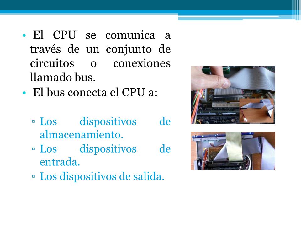 El CPU se comunica a través de un conjunto de circuitos o conexiones llamado bus.