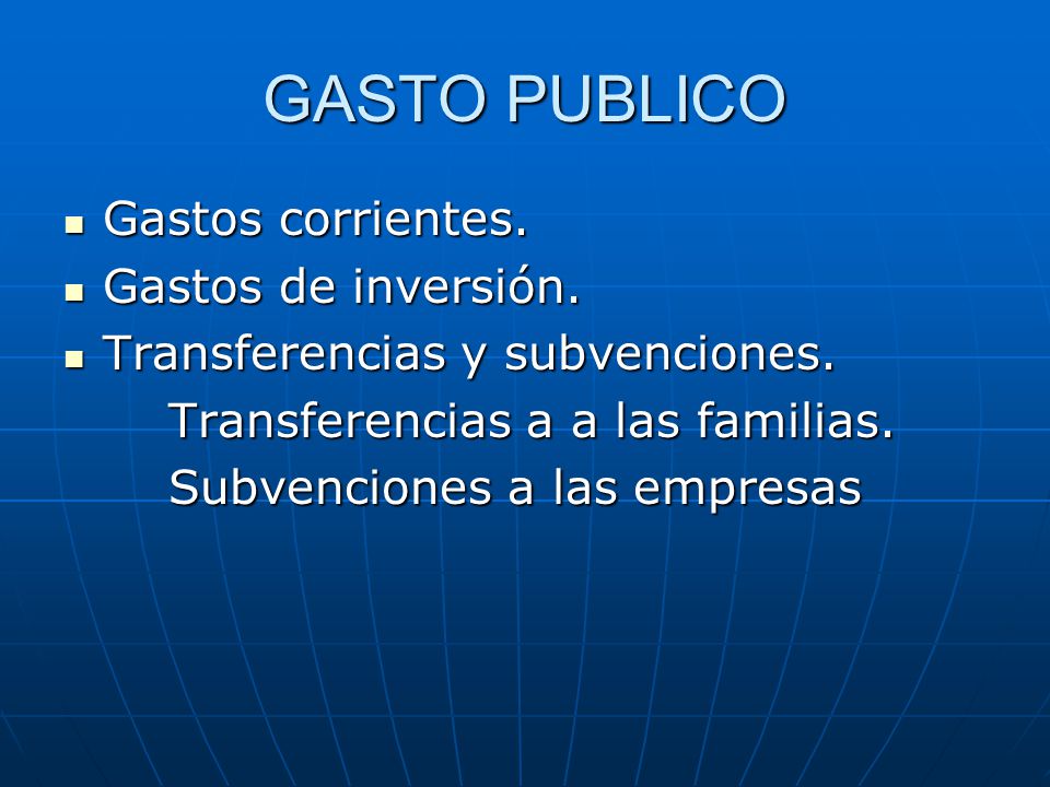 GASTO PUBLICO Gastos corrientes. Gastos de inversión.