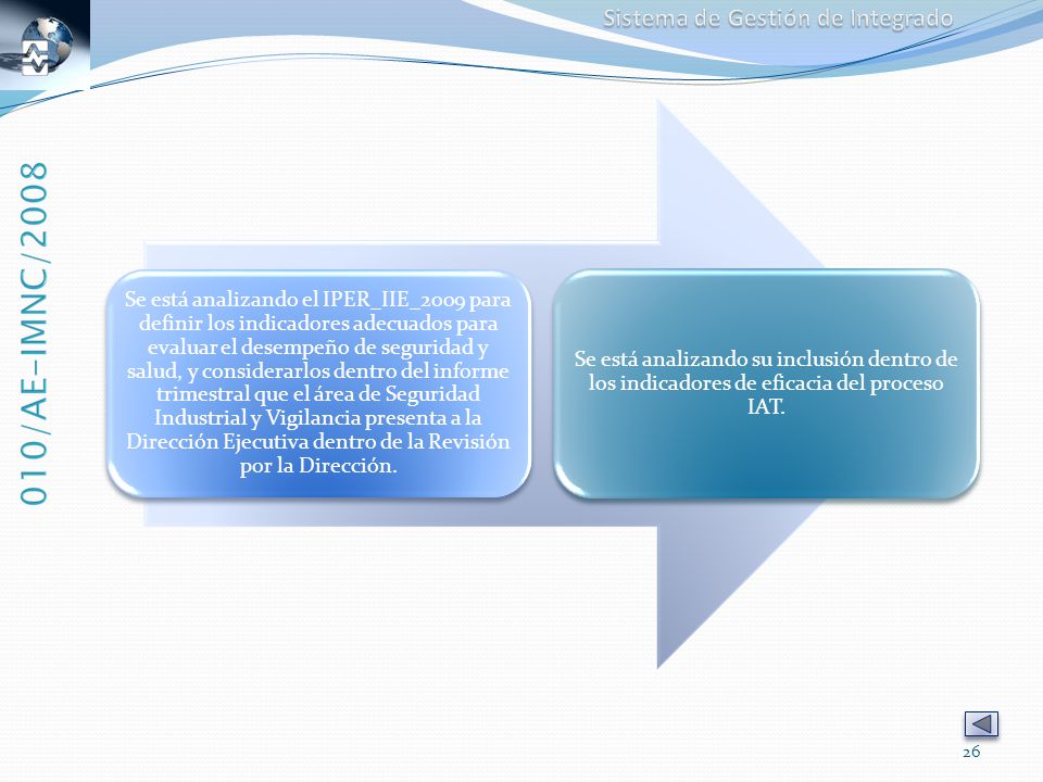 Se está analizando el IPER_IIE_2009 para definir los indicadores adecuados para evaluar el desempeño de seguridad y salud, y considerarlos dentro del informe trimestral que el área de Seguridad Industrial y Vigilancia presenta a la Dirección Ejecutiva dentro de la Revisión por la Dirección.
