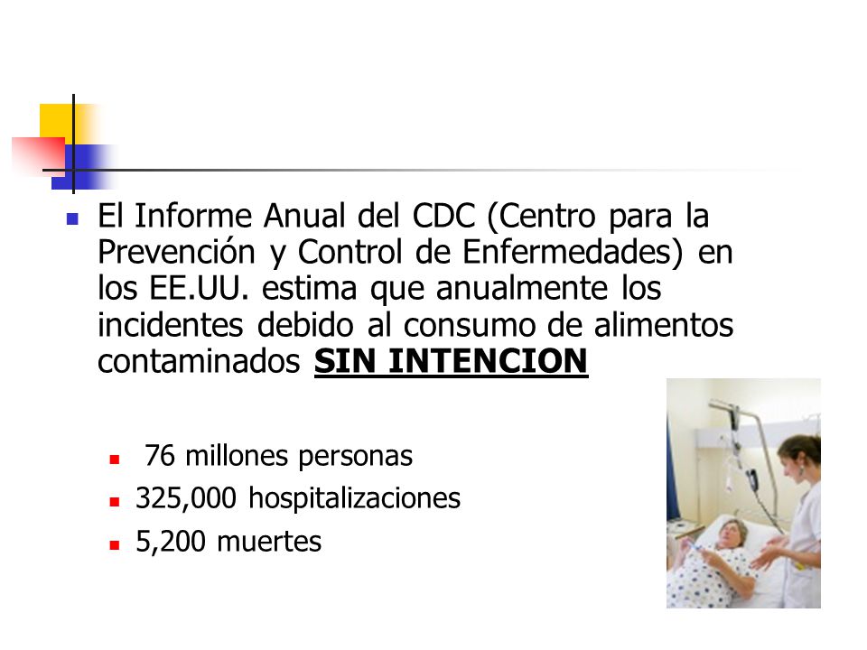 El Informe Anual del CDC (Centro para la Prevención y Control de Enfermedades) en los EE.UU. estima que anualmente los incidentes debido al consumo de alimentos contaminados SIN INTENCION