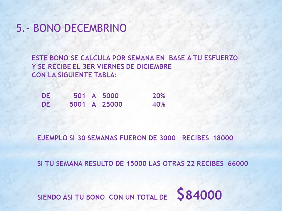 5.- BONO DECEMBRINO ESTE BONO SE CALCULA POR SEMANA EN BASE A TU ESFUERZO. Y SE RECIBE EL 3ER VIERNES DE DICIEMBRE.