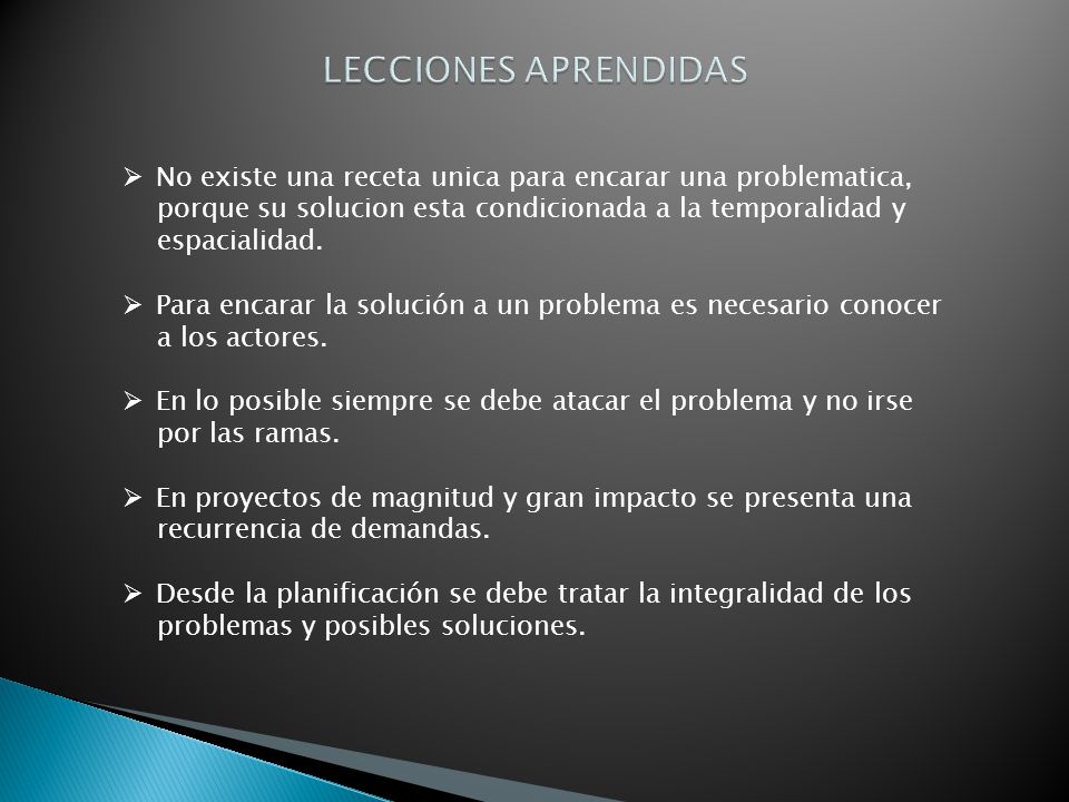 LECCIONES APRENDIDAS No existe una receta unica para encarar una problematica, porque su solucion esta condicionada a la temporalidad y.