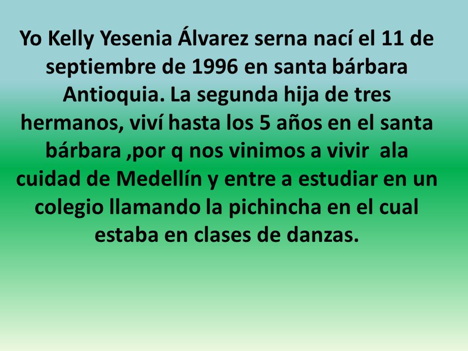 Yo Kelly Yesenia Álvarez serna nací el 11 de septiembre de 1996 en santa bárbara Antioquia.