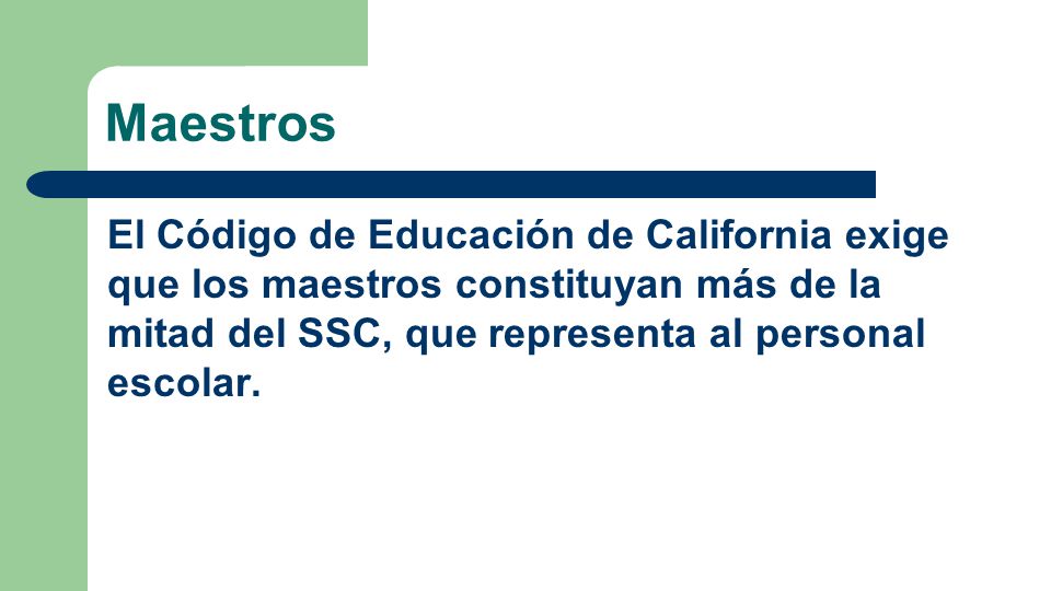 Maestros El Código de Educación de California exige que los maestros constituyan más de la mitad del SSC, que representa al personal escolar.