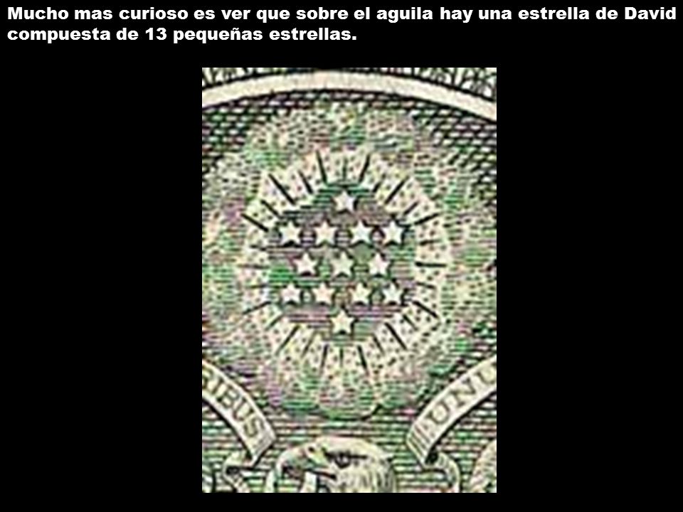 Mucho mas curioso es ver que sobre el aguila hay una estrella de David compuesta de 13 pequeñas estrellas.
