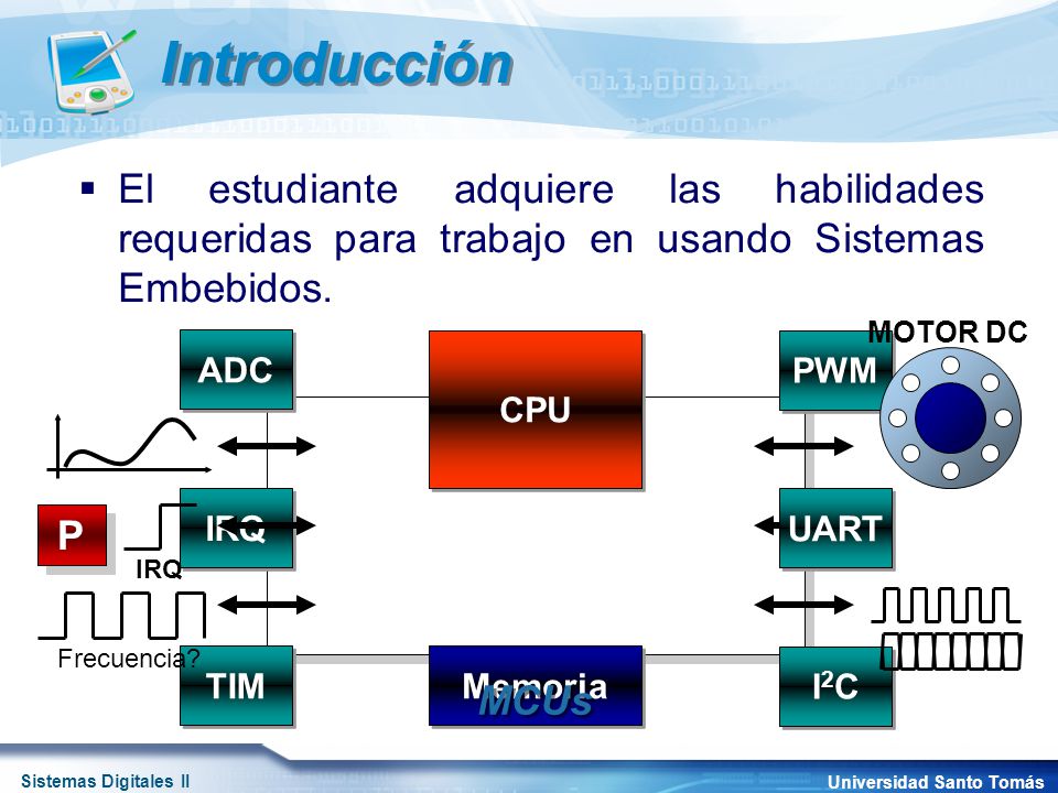 Introducción El estudiante adquiere las habilidades requeridas para trabajo en usando Sistemas Embebidos.
