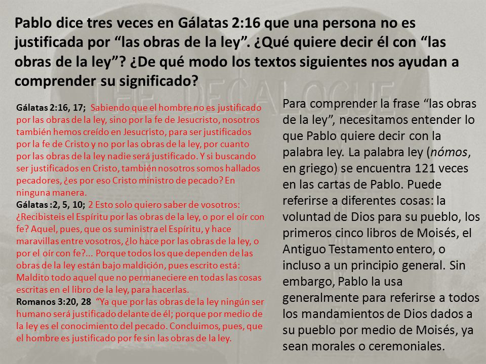 Pablo dice tres veces en Gálatas 2:16 que una persona no es justificada por las obras de la ley . ¿Qué quiere decir él con las obras de la ley ¿De qué modo los textos siguientes nos ayudan a comprender su significado