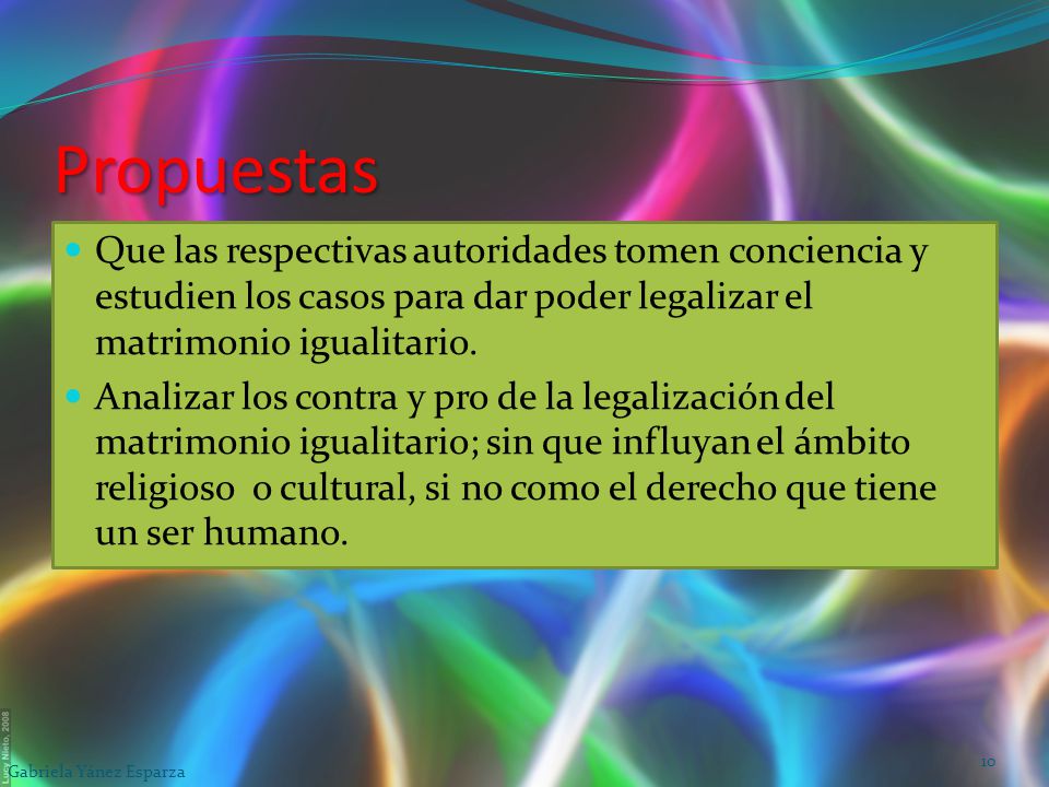 Propuestas Que las respectivas autoridades tomen conciencia y estudien los casos para dar poder legalizar el matrimonio igualitario.