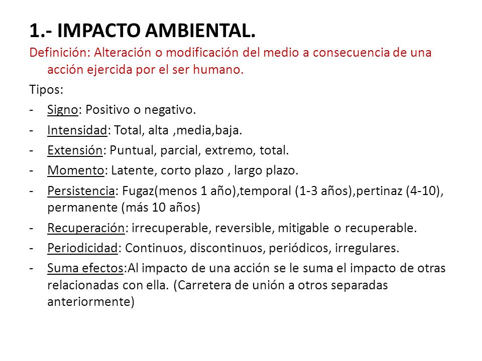 1.- IMPACTO AMBIENTAL. Definición: Alteración o modificación del medio a consecuencia de una acción ejercida por el ser humano.