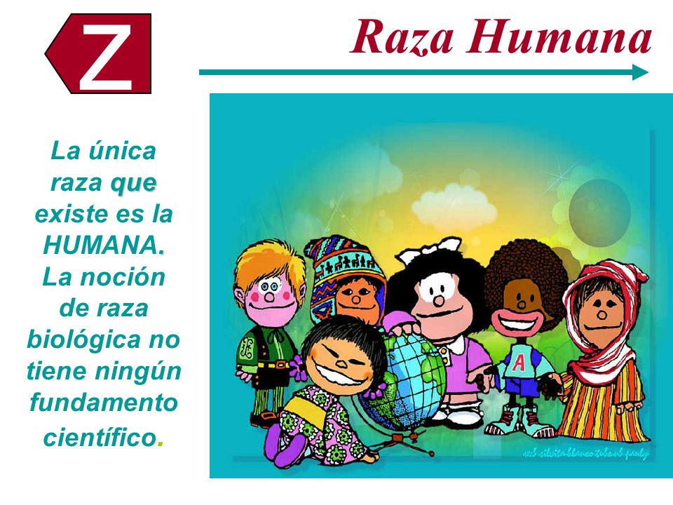Z Z Raza Humana La única raza que existe es la HUMANA.