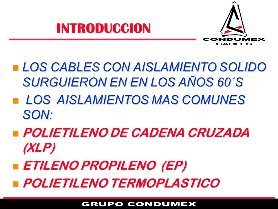 INTRODUCCION LOS CABLES CON AISLAMIENTO SOLIDO SURGUIERON EN EN LOS AÑOS 60´S. LOS AISLAMIENTOS MAS COMUNES SON: