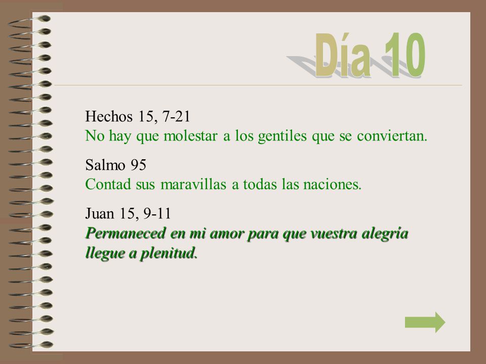 Día 10 Hechos 15, 7-21 No hay que molestar a los gentiles que se conviertan. Salmo 95 Contad sus maravillas a todas las naciones.