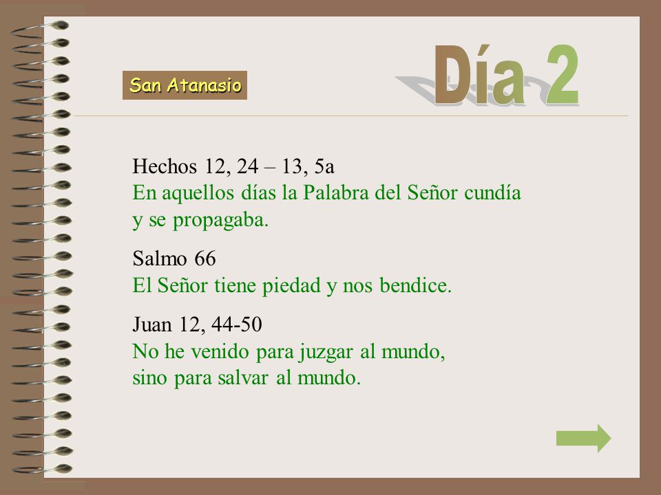 Día 2 San Atanasio. Hechos 12, 24 – 13, 5a En aquellos días la Palabra del Señor cundía y se propagaba.